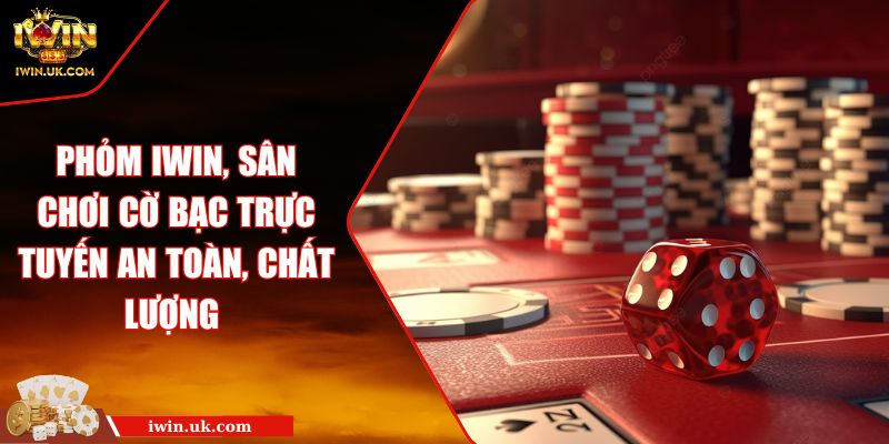 Phỏm IWIN, Sân Chơi Cờ Bạc Trực Tuyến An Toàn, Chất Lượng